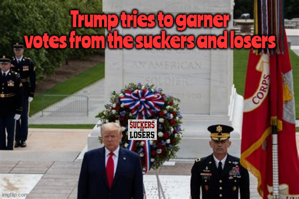 Trump goes to Arlington National Cemetery | Trump tries to garner votes from the suckers and losers | image tagged in bone spurs,two faced,memorial day,wreath placement,maga mess,suckers and losers | made w/ Imgflip meme maker