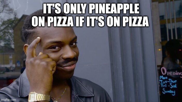 Roll Safe Think About It | IT'S ONLY PINEAPPLE ON PIZZA IF IT'S ON PIZZA | image tagged in memes,roll safe think about it | made w/ Imgflip meme maker