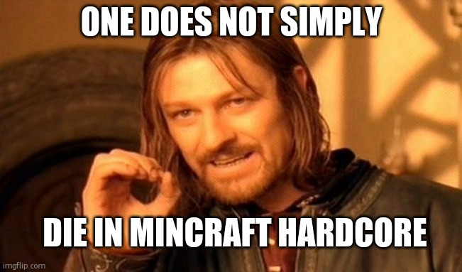 hArDcOrE | ONE DOES NOT SIMPLY; DIE IN MINCRAFT HARDCORE | image tagged in memes,one does not simply | made w/ Imgflip meme maker