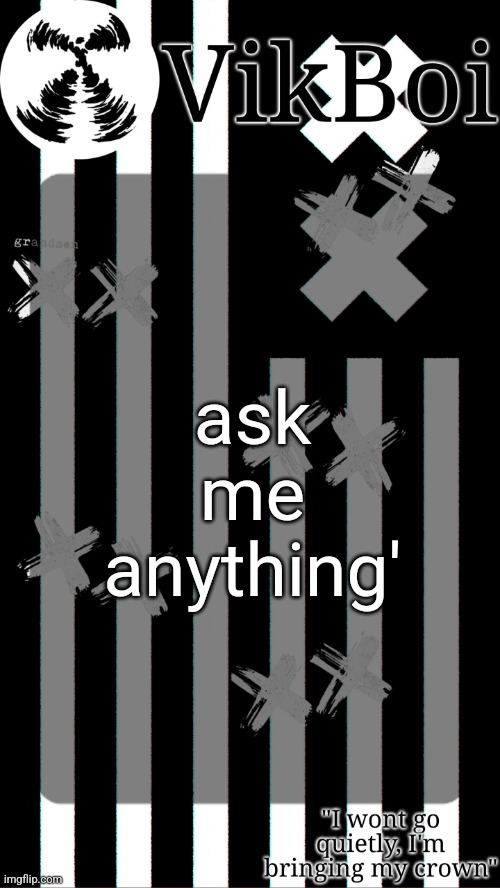 vik's grandson temp | ask me anything' | image tagged in vik's grandson temp | made w/ Imgflip meme maker