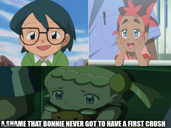 Pokemon little siblings | A SHAME THAT BONNIE NEVER GOT TO HAVE A FIRST CRUSH | image tagged in memes,pokemon,anime,love | made w/ Imgflip meme maker
