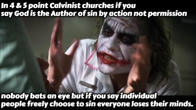 Wow Really? | In 4 & 5 point Calvinist churches if you say God is the Author of sin by action not permission; nobody bats an eye but if you say individual people freely choose to sin everyone loses their minds. | image tagged in memes,and everybody loses their minds,calvinism,arminian,reformed theology,backwards | made w/ Imgflip meme maker