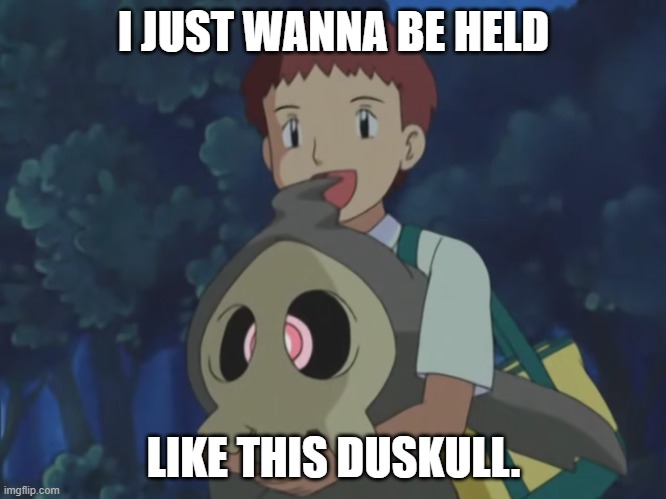 I JUST WANNA BE HELD; LIKE THIS DUSKULL. | made w/ Imgflip meme maker