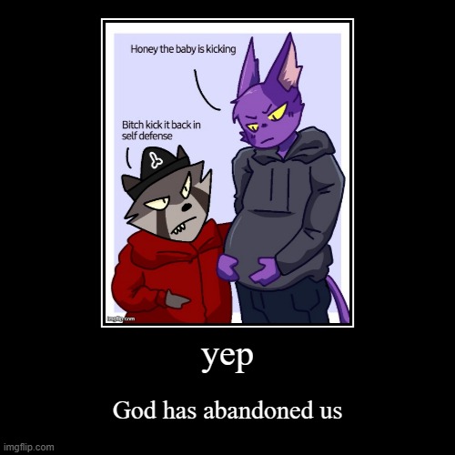 yep | God has abandoned us | image tagged in funny,demotivationals | made w/ Imgflip demotivational maker