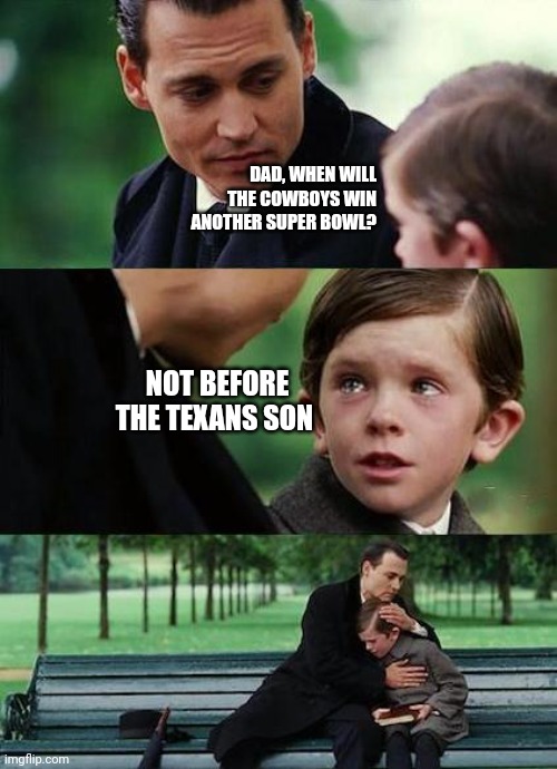 crying-boy-on-a-bench | DAD, WHEN WILL THE COWBOYS WIN ANOTHER SUPER BOWL? NOT BEFORE THE TEXANS SON | image tagged in crying-boy-on-a-bench | made w/ Imgflip meme maker