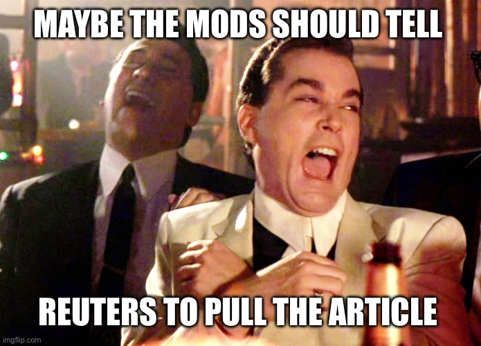 Good Fellas Hilarious Meme | MAYBE THE MODS SHOULD TELL REUTERS TO PULL THE ARTICLE | image tagged in memes,good fellas hilarious | made w/ Imgflip meme maker