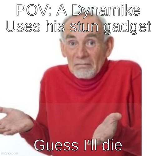 I guess ill die | POV: A Dynamike Uses his stun gadget; Guess I'll die | image tagged in i guess ill die,brawl stars,memes,relatable,lol so funny | made w/ Imgflip meme maker