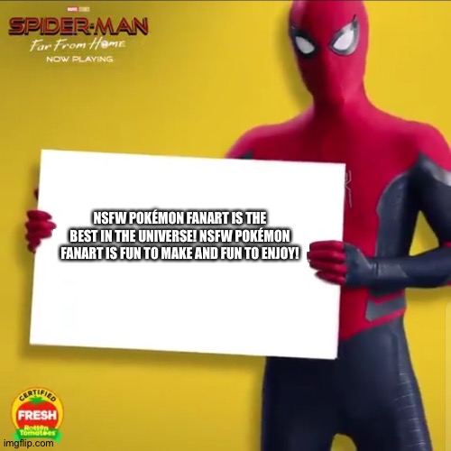 Even Spider man loves NSFW Pokémon fanart | NSFW POKÉMON FANART IS THE BEST IN THE UNIVERSE! NSFW POKÉMON FANART IS FUN TO MAKE AND FUN TO ENJOY! | image tagged in spider-man holding a sign,pokemon,fanart,fan art | made w/ Imgflip meme maker