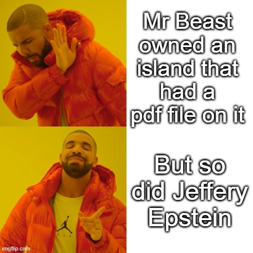 Mr beasts island | Mr Beast owned an island that had a pdf file on it; But so did Jeffery Epstein | image tagged in memes,mr beast,island | made w/ Imgflip meme maker