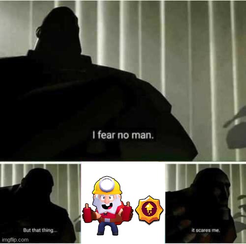 I fear no man | image tagged in i fear no man,brawl stars,funny,memes,relatable | made w/ Imgflip meme maker