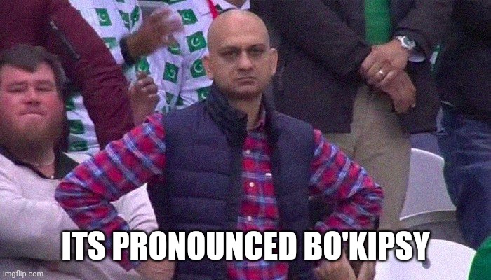 Angry Pakistani Fan | ITS PRONOUNCED BO'KIPSY | image tagged in angry pakistani fan | made w/ Imgflip meme maker