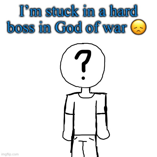 Holy shit a attempt on digital art | I’m stuck in a hard boss in God of war 😞 | image tagged in holy shit a attempt on digital art | made w/ Imgflip meme maker