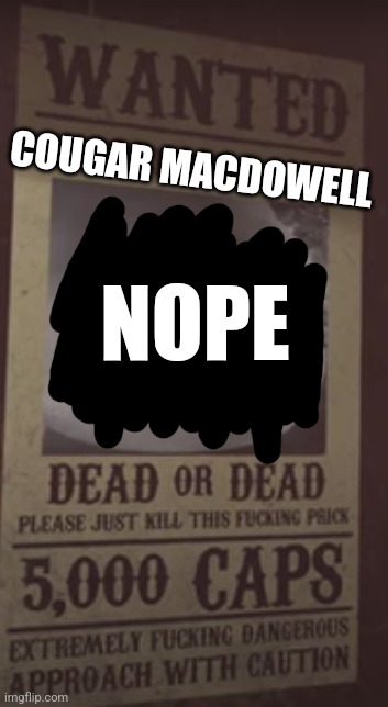 wanted fallout new vegas | COUGAR MACDOWELL NOPE | image tagged in wanted fallout new vegas | made w/ Imgflip meme maker