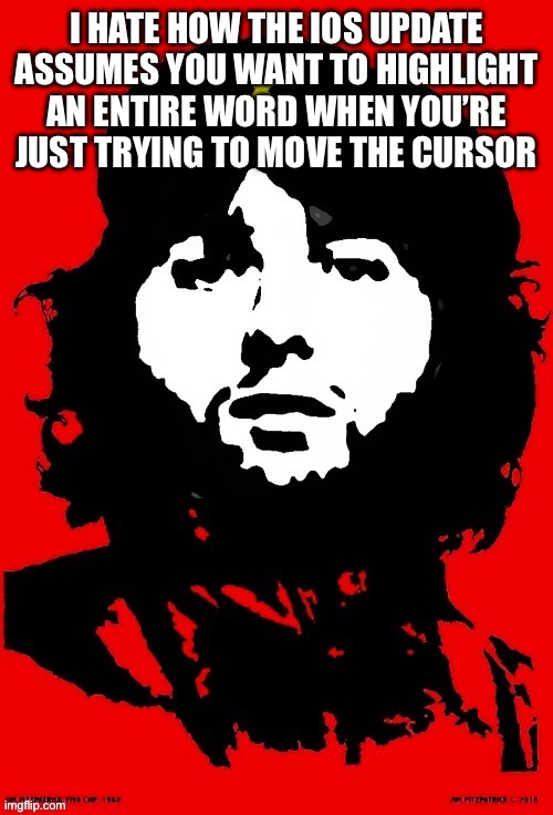 Communist Mazy | I HATE HOW THE IOS UPDATE ASSUMES YOU WANT TO HIGHLIGHT AN ENTIRE WORD WHEN YOU’RE JUST TRYING TO MOVE THE CURSOR | image tagged in communist mazy | made w/ Imgflip meme maker