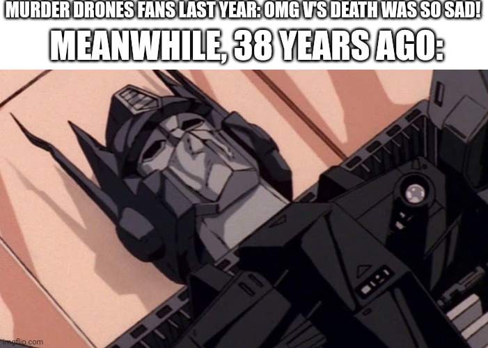 Gn | MURDER DRONES FANS LAST YEAR: OMG V'S DEATH WAS SO SAD! MEANWHILE, 38 YEARS AGO: | made w/ Imgflip meme maker