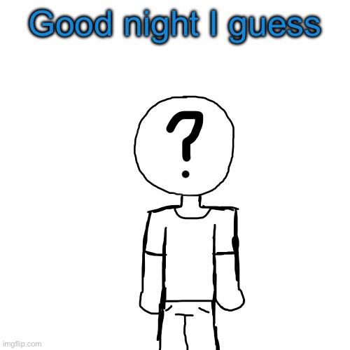 Holy shit a attempt on digital art | Good night I guess | image tagged in holy shit a attempt on digital art | made w/ Imgflip meme maker