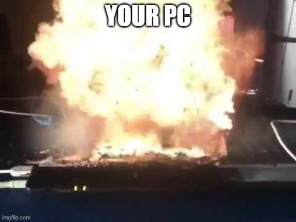 Exploded PC | YOUR PC | image tagged in exploded pc | made w/ Imgflip meme maker