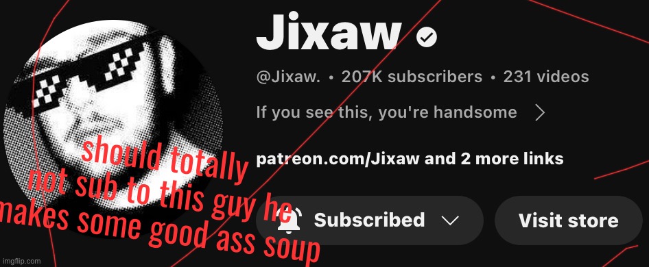 should totally not sub to this guy he makes some good ass soup | made w/ Imgflip meme maker