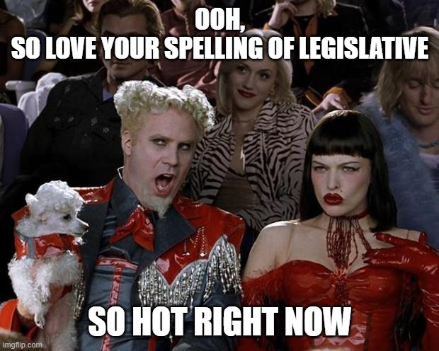 Hansel So Hot Right Now | OOH,
SO LOVE YOUR SPELLING OF LEGISLATIVE SO HOT RIGHT NOW | image tagged in hansel so hot right now | made w/ Imgflip meme maker