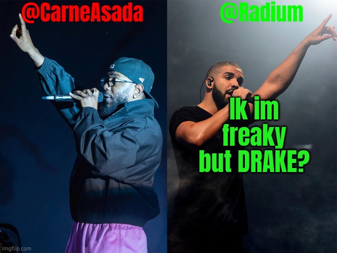 Radium and CarneAsada announcement template | Ik im freaky but DRAKE? | image tagged in radium and carneasada announcement template | made w/ Imgflip meme maker