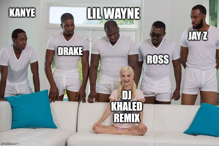 When everybody want in on the remix | LIL WAYNE; KANYE; JAY Z; DRAKE; ROSS; DJ KHALED REMIX | image tagged in girl on couch,rap,bbc,dj khaled | made w/ Imgflip meme maker