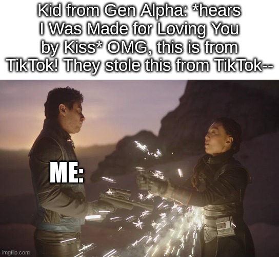 IT'S NOT FROM TIKTOK. | Kid from Gen Alpha: *hears I Was Made for Loving You by Kiss* OMG, this is from TikTok! They stole this from TikTok--; ME: | image tagged in toro calican shut up | made w/ Imgflip meme maker