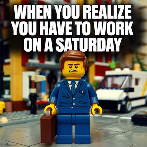 ai made a new meme | image tagged in a meme with the text when you realize you have to work on a sat,lego,ai,lego city,relatable | made w/ Imgflip meme maker