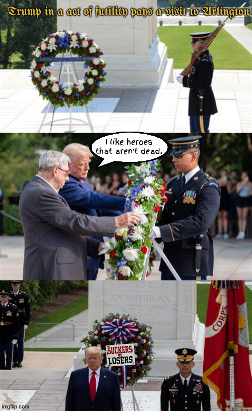 Trump is showing his true colors really late or way too early Memorial Day is in May! | image tagged in maga malitia day,bone spurs,arlington national cemetery,suckers and losers,putin's puppet,trumpaganda | made w/ Imgflip meme maker