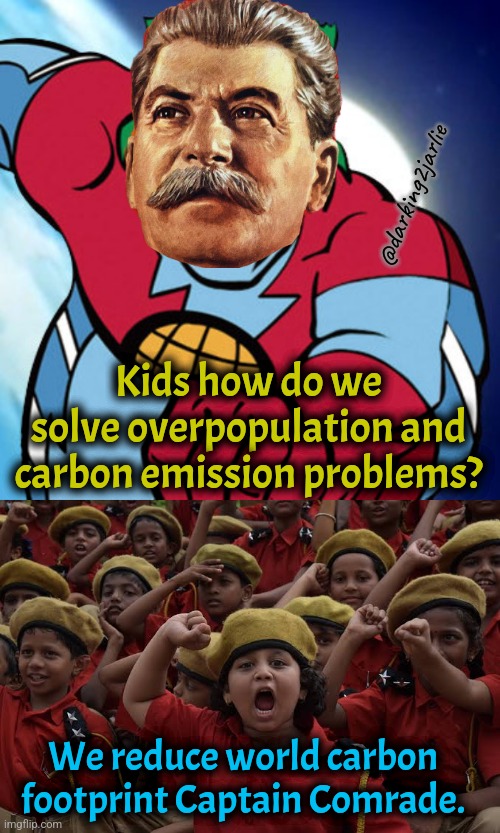 captain comrade, he's a hero, gonna take pollution down to zero | @darking2jarlie; Kids how do we solve overpopulation and carbon emission problems? We reduce world carbon footprint Captain Comrade. | image tagged in captain planet,stalin,genocide,climate change,overpopulation,communism | made w/ Imgflip meme maker