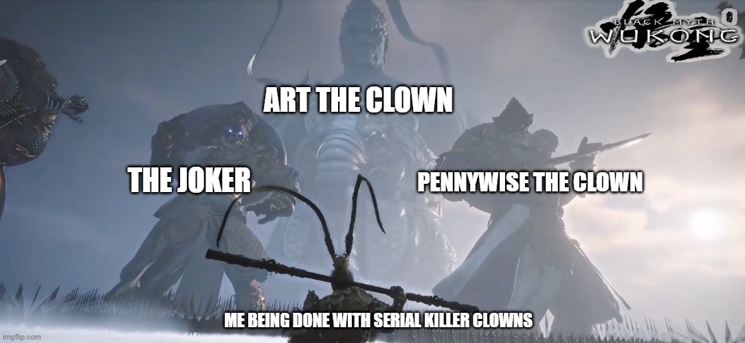 Clowns | ART THE CLOWN; THE JOKER; PENNYWISE THE CLOWN; ME BEING DONE WITH SERIAL KILLER CLOWNS | image tagged in wukong 3 warriors,clowns | made w/ Imgflip meme maker