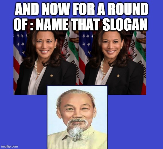 ho ho hi chi minh ,,,, get it lol | AND NOW FOR A ROUND OF : NAME THAT SLOGAN | made w/ Imgflip meme maker