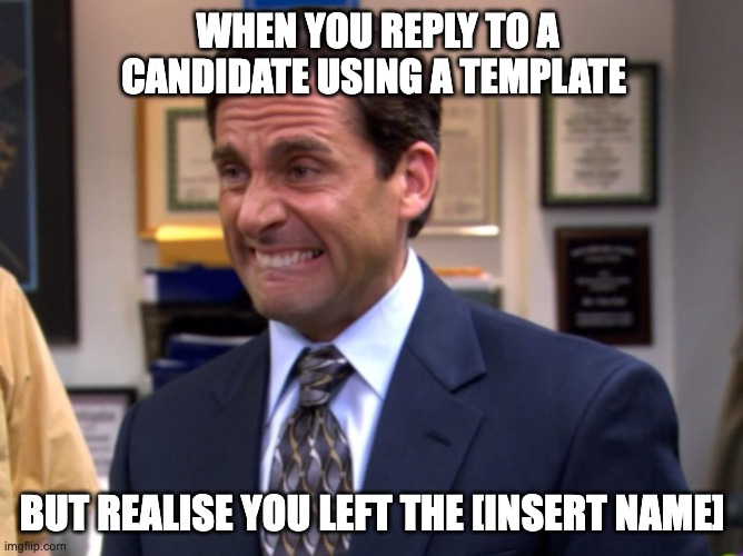 Michael Scott Biting Lip | WHEN YOU REPLY TO A CANDIDATE USING A TEMPLATE; BUT REALISE YOU LEFT THE [INSERT NAME] | image tagged in michael scott biting lip | made w/ Imgflip meme maker