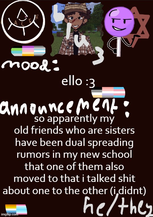 blu3.’s GNARLY SICK temp | ello :3; so apparently my old friends who are sisters have been dual spreading rumors in my new school that one of them also moved to that i talked shit about one to the other (i didnt) | image tagged in blu3 s gnarly sick temp | made w/ Imgflip meme maker