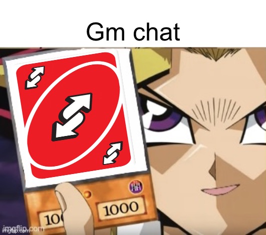 UNO REVERSE | Gm chat | image tagged in yu gi oh card | made w/ Imgflip meme maker