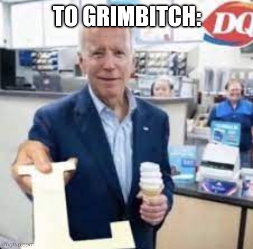 Joe Holding The Letter L | TO GRIMBITCH: | image tagged in joe holding the letter l | made w/ Imgflip meme maker