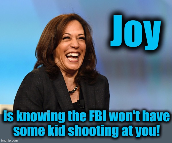 Kamala Harris laughing | Joy; is knowing the FBI won't have
some kid shooting at you! | image tagged in kamala harris laughing,memes,democrats,fbi,assassination,privilege | made w/ Imgflip meme maker