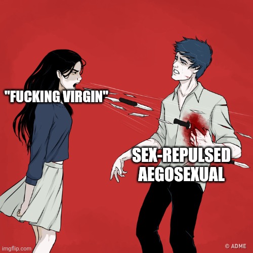 Woman Shouting Knives | "FUCKING VIRGIN"; SEX-REPULSED AEGOSEXUAL | image tagged in woman shouting knives | made w/ Imgflip meme maker