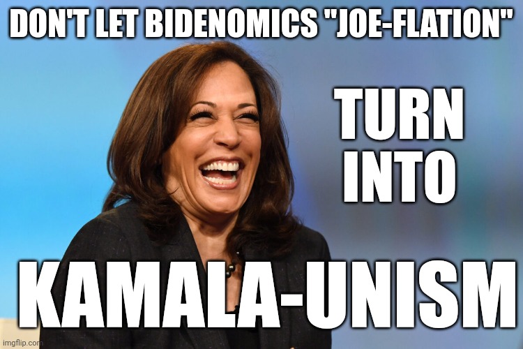 Kamala-unism | DON'T LET BIDENOMICS "JOE-FLATION"; TURN INTO; KAMALA-UNISM | image tagged in kamala harris laughing | made w/ Imgflip meme maker