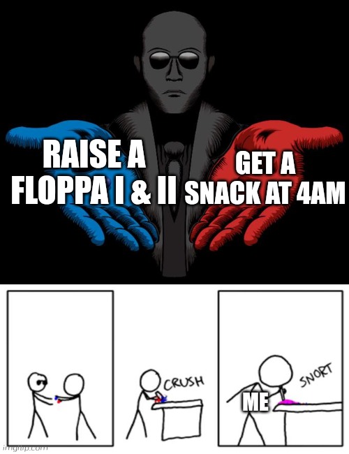 Snorting the Blue Pill and Red Pill | GET A SNACK AT 4AM; RAISE A FLOPPA I & II; ME | image tagged in snorting the blue pill and red pill,raise a floppa,get a snack at 4am,roblox | made w/ Imgflip meme maker