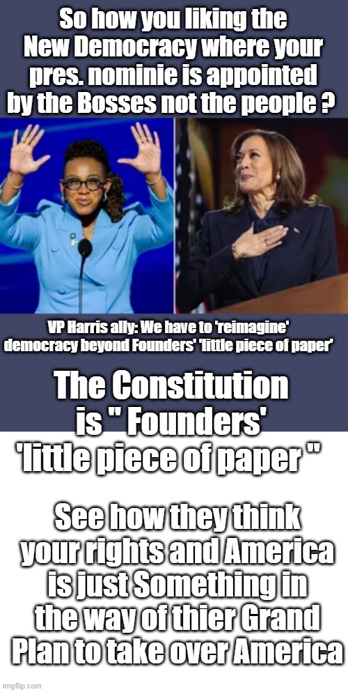 this might be the last time you can stop um. RFK didn't like it the appointment process of the NWO socialist DEM party | So how you liking the New Democracy where your pres. nominie is appointed by the Bosses not the people ? VP Harris ally: We have to 'reimagine' democracy beyond Founders' 'little piece of paper'; The Constitution is " Founders' 'little piece of paper "; See how they think your rights and America is just Something in the way of thier Grand Plan to take over America | image tagged in blank white template | made w/ Imgflip meme maker