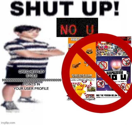 Shut Up No U | image tagged in shut up no u | made w/ Imgflip meme maker