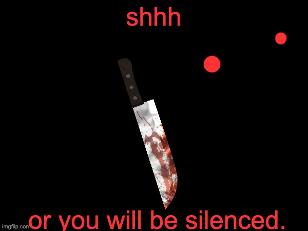 shhh or you will be silenced. | made w/ Imgflip meme maker