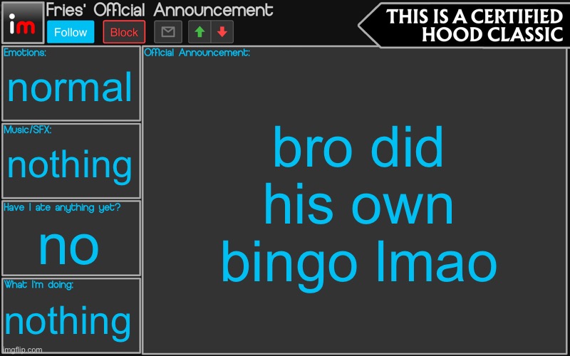 Fries' Imgflip Announcement | normal nothing no nothing bro did his own bingo lmao | image tagged in fries' imgflip announcement | made w/ Imgflip meme maker