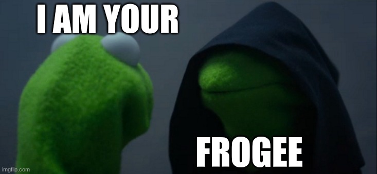 frog war | I AM YOUR; FROGEE | image tagged in memes,evil kermit | made w/ Imgflip meme maker