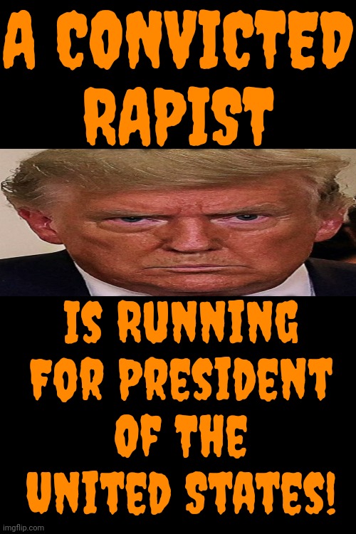 He's A Convicted Rapist!  That's ALL You Need To Know | A CONVICTED RAPIST; Is Running For President Of The United States! | image tagged in donald trump is a convicted rapist,lock him up,rapist,donald trump is a liar,memes | made w/ Imgflip meme maker