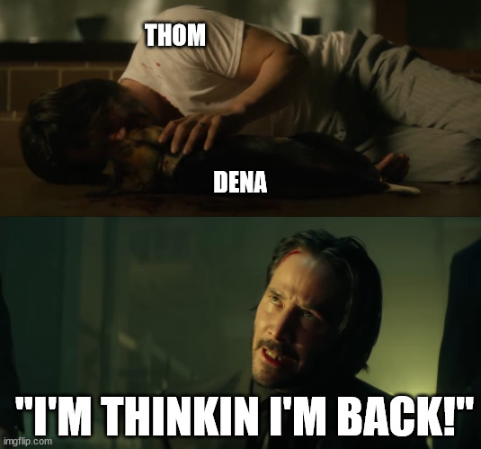 Thom Wick | THOM; DENA; "I'M THINKIN I'M BACK!" | image tagged in wot,wheel of time,thom merrilin,john wick | made w/ Imgflip meme maker