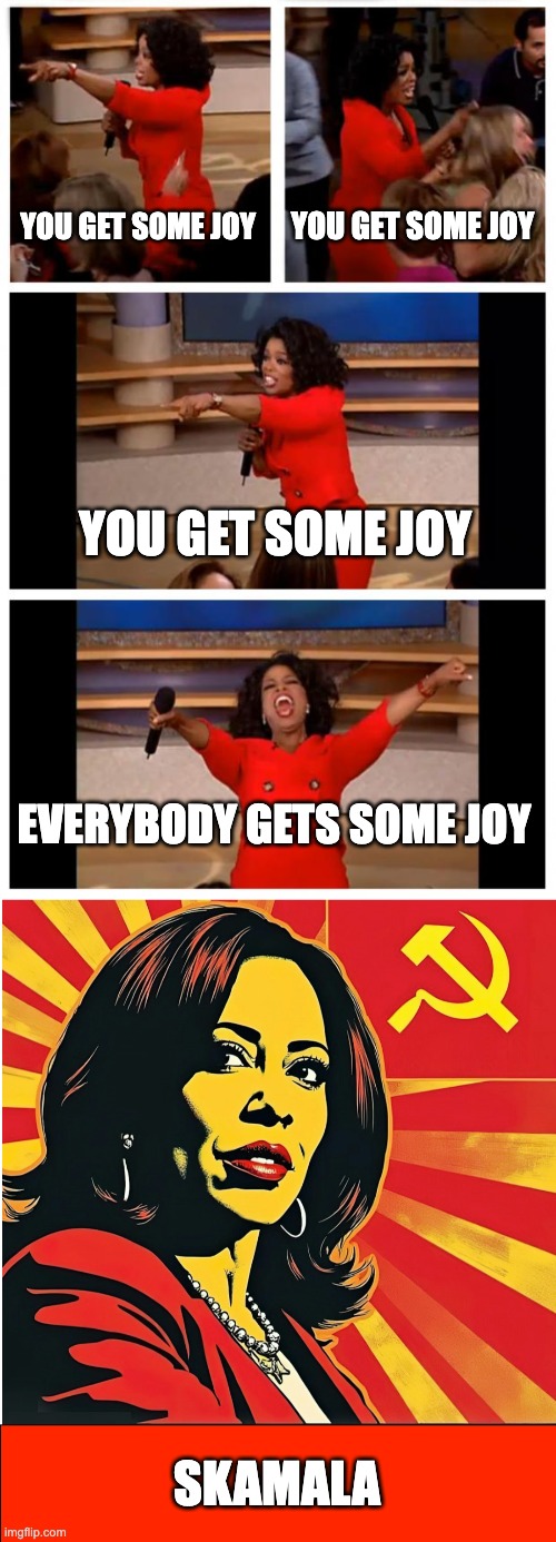No Thanks, I'll Take A Hard Pass | YOU GET SOME JOY; YOU GET SOME JOY; YOU GET SOME JOY; EVERYBODY GETS SOME JOY; SKAMALA | image tagged in memes,oprah you get a car everybody gets a car | made w/ Imgflip meme maker