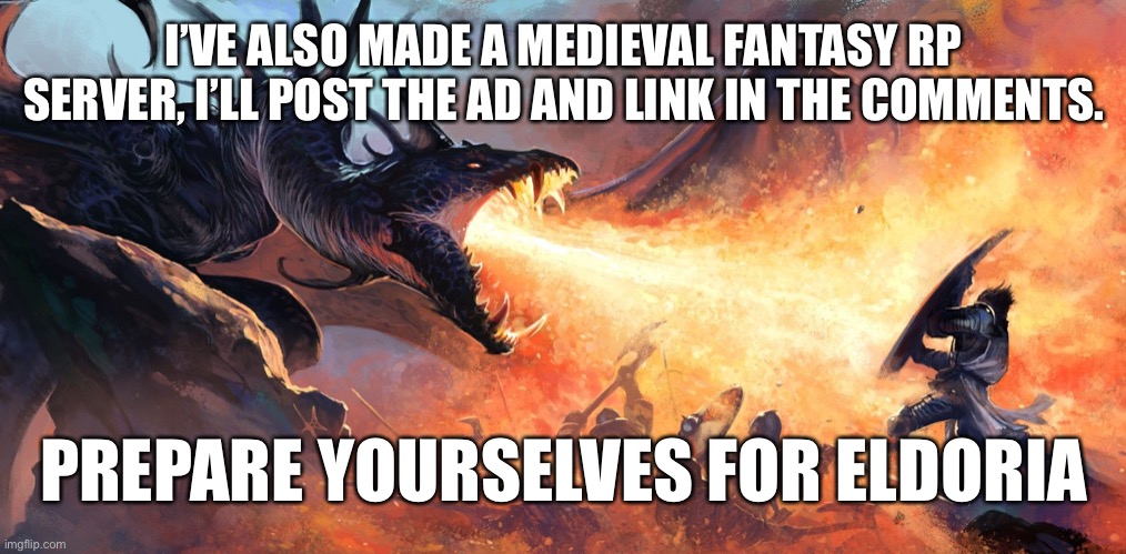 Dragon breath | I’VE ALSO MADE A MEDIEVAL FANTASY RP SERVER, I’LL POST THE AD AND LINK IN THE COMMENTS. PREPARE YOURSELVES FOR ELDORIA | image tagged in dragon breath | made w/ Imgflip meme maker