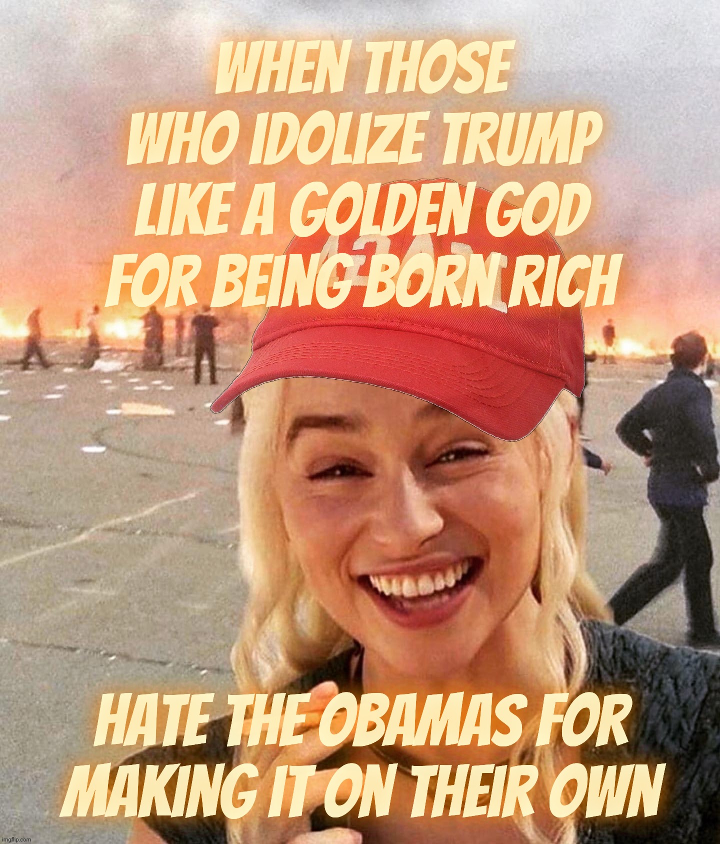 muh Capitalism is reserved only for born rich petulant whiny overgrown prats perpetually stuck in a manbaby bubble | When those who idolize Trump like a golden god for being born rich; Hate the Obamas for making it on their own | image tagged in disaster smoker girl maga edition,billionaire trump good,millionaire obamas bad,magat logic,conservative hypocrisy,cult 45 | made w/ Imgflip meme maker