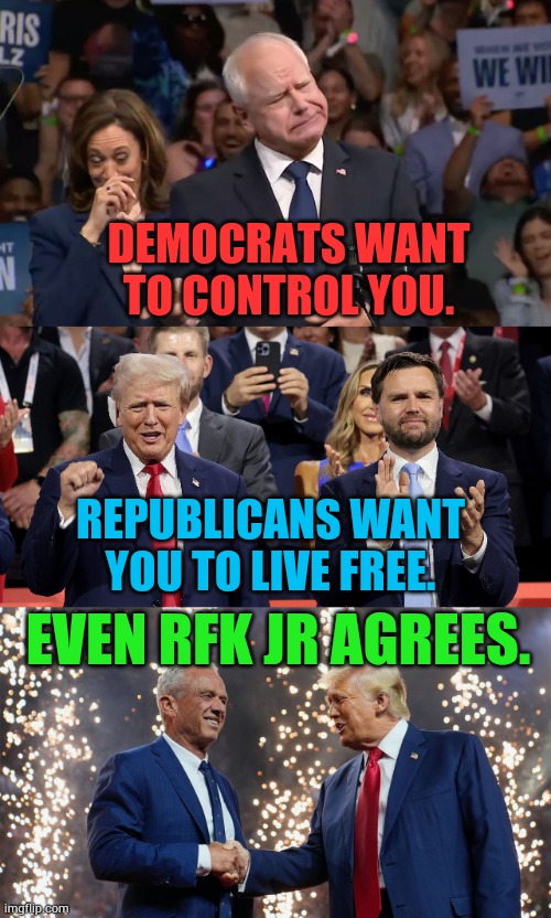 Funny How Things Work Out...Huh? | DEMOCRATS WANT TO CONTROL YOU. REPUBLICANS WANT YOU TO LIVE FREE. EVEN RFK JR AGREES. | image tagged in memes,politics,democrats,control,republicans,free | made w/ Imgflip meme maker